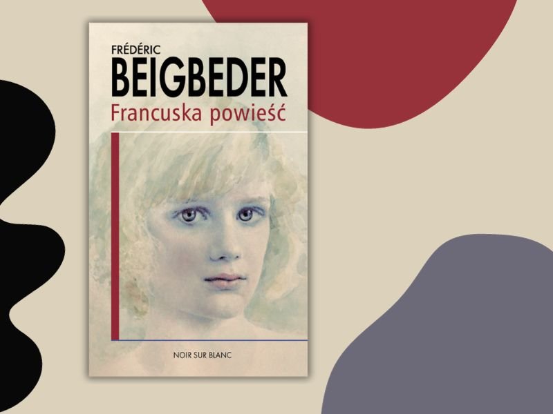 Francuska powieść - Beigbeder - Odkrywaj piękno literatury francuskiej