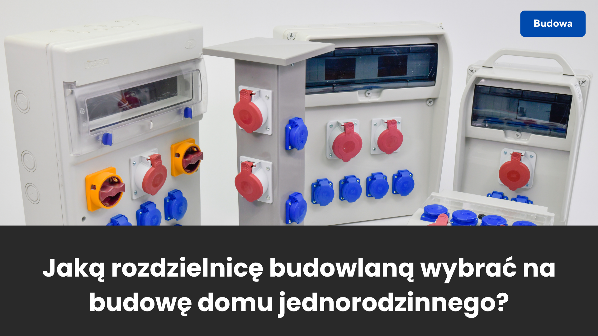 Jaką rozdzielnicę budowlaną wybrać na budowę domu jednorodzinnego