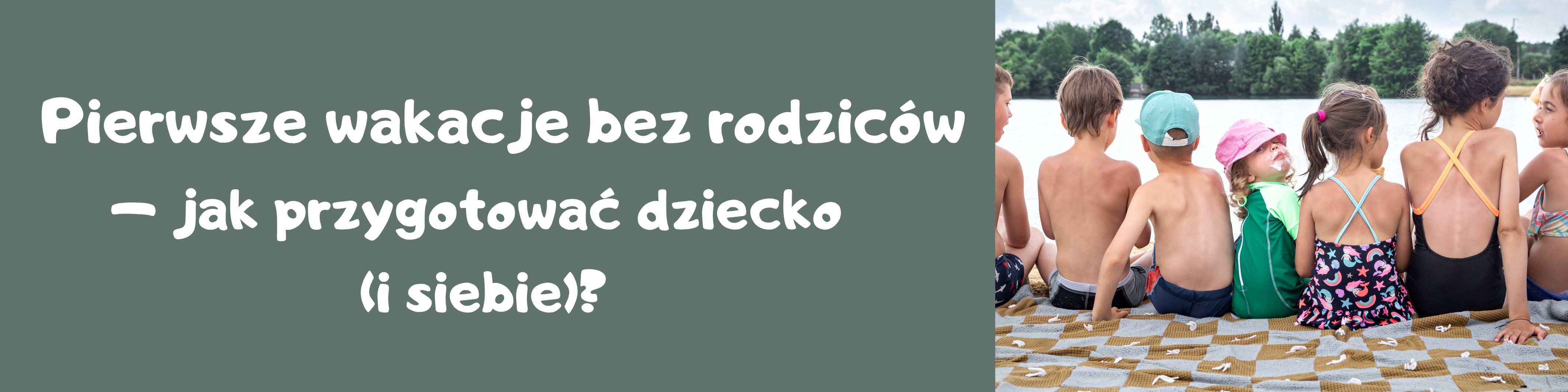 pierwsze wakacje bez rodziców