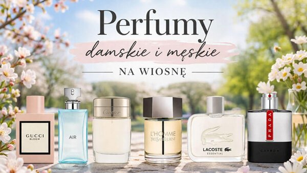Wiosenne perfumy dla Niej i dla Niego