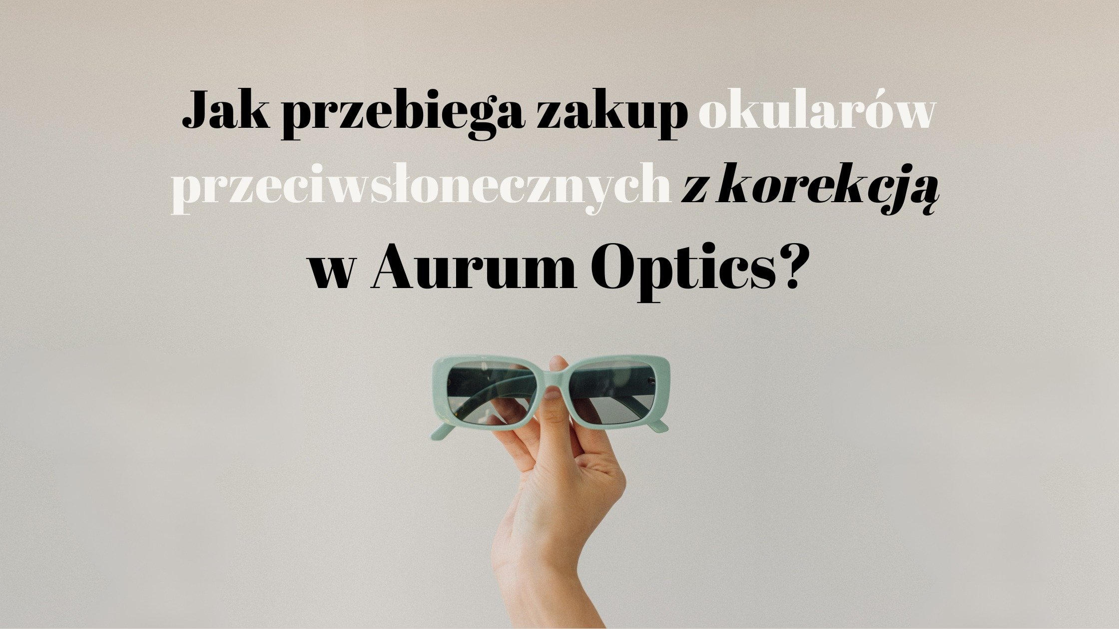 Jak przebiega wybór okularów przeciwsłonecznych z korekcją w Aurum Optics