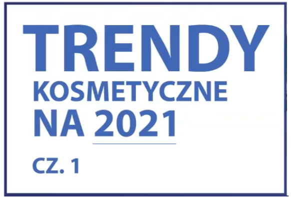 Trendy kosmetyczne 2021 - cz. I