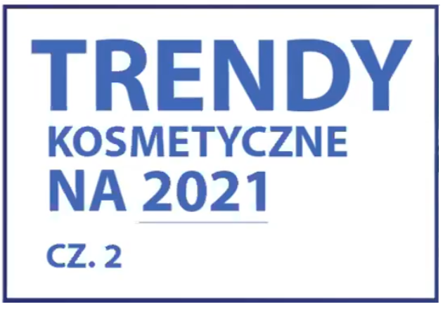 Trendy kosmetyczne 2021- cz.II