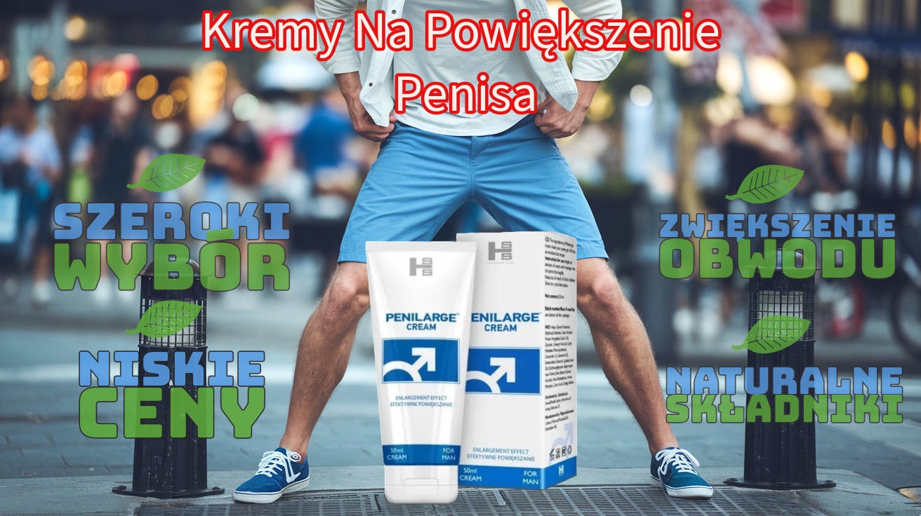 Kremy na powiększenie penisa naturalne składniki