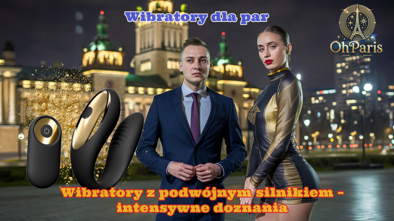 Wibratory z podwójnym silnikiem – intensywne doznania