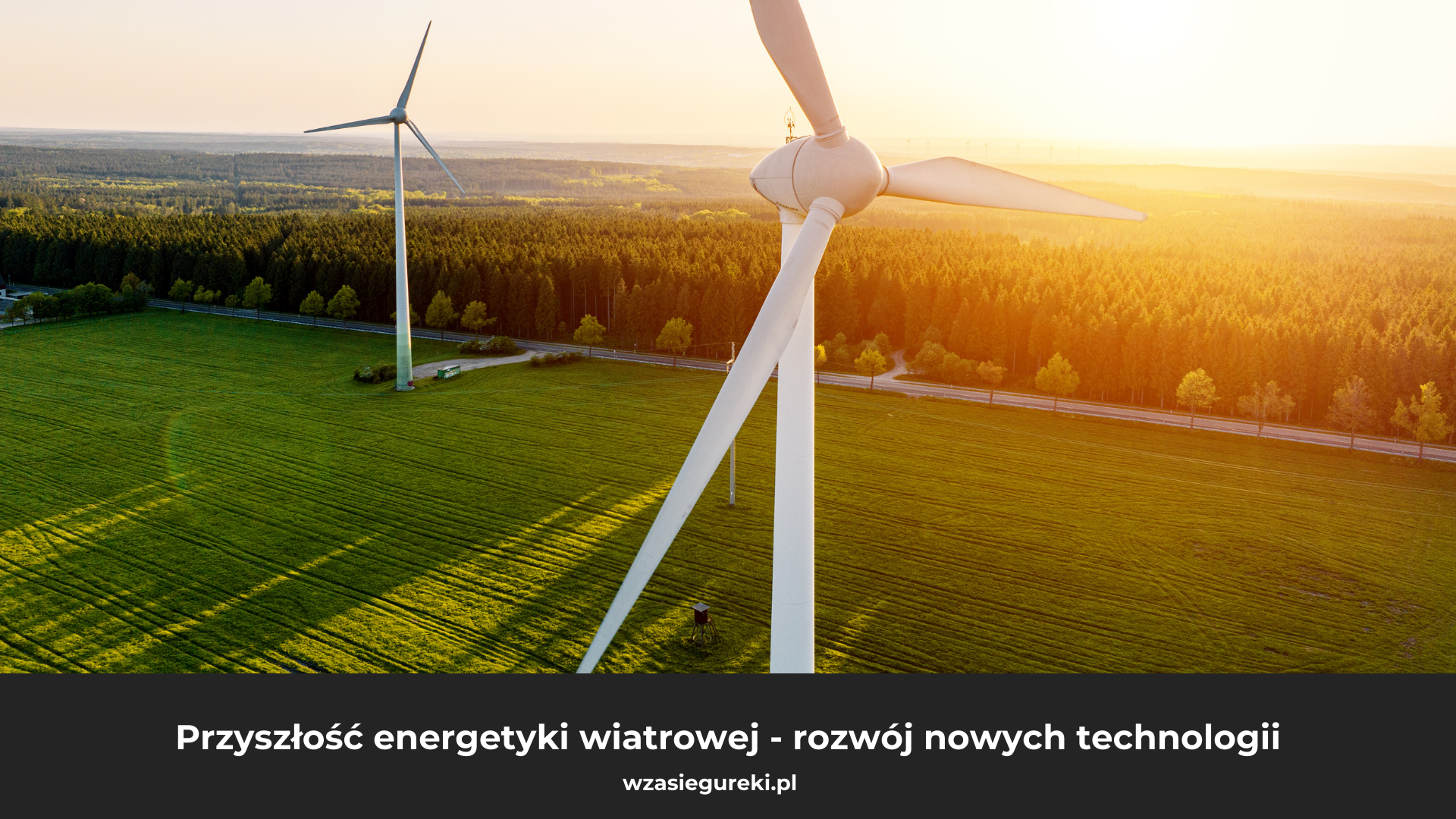 Przyszłość energetyki wiatrowej - rozwój nowych technologii