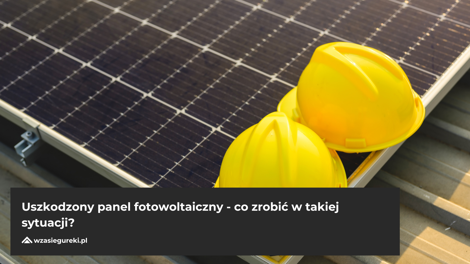 Uszkodzony panel fotowoltaiczny - co zrobić w takiej sytuacji?