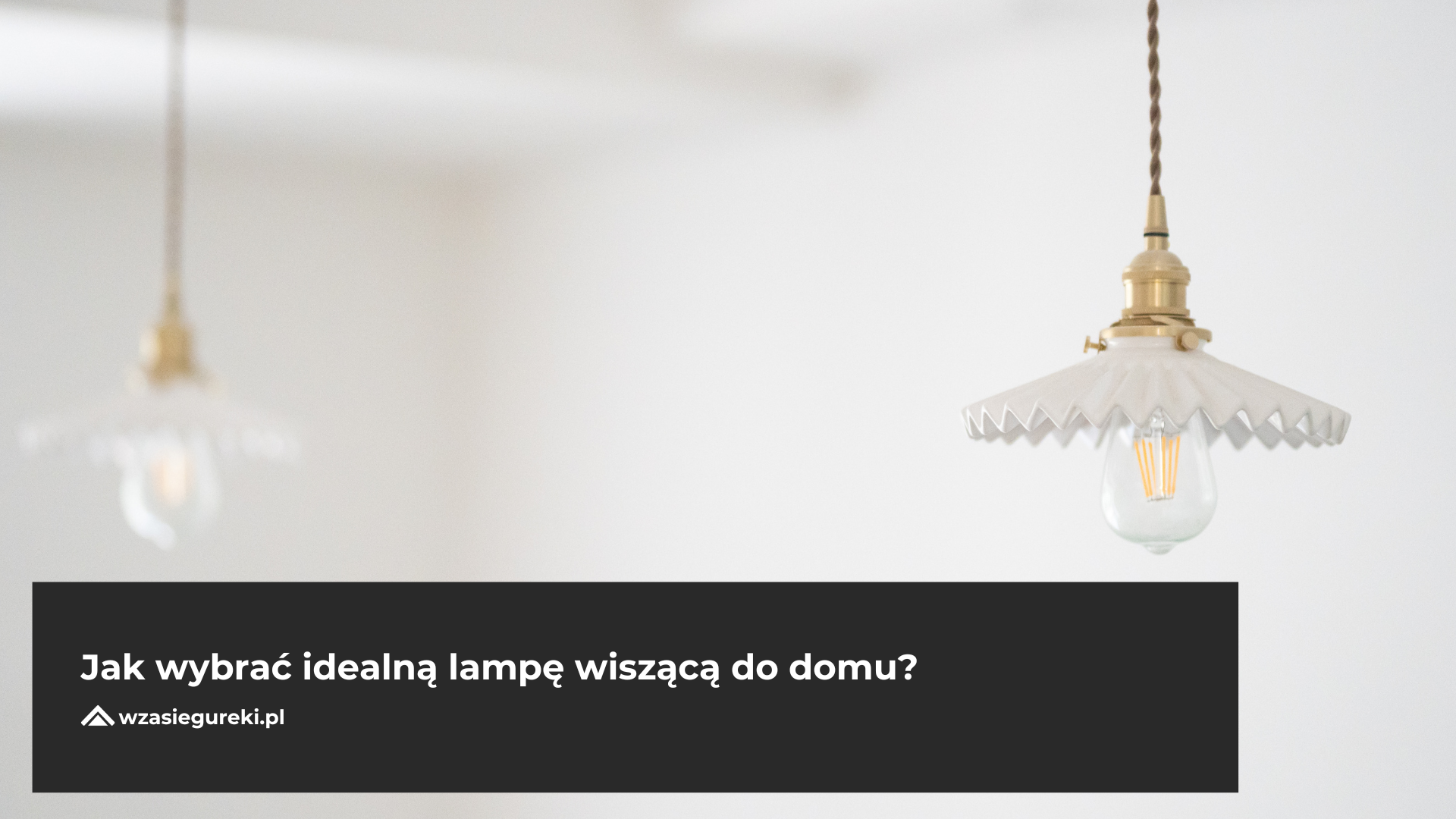 Jak wybrać idealną lampę wiszącą do domu?