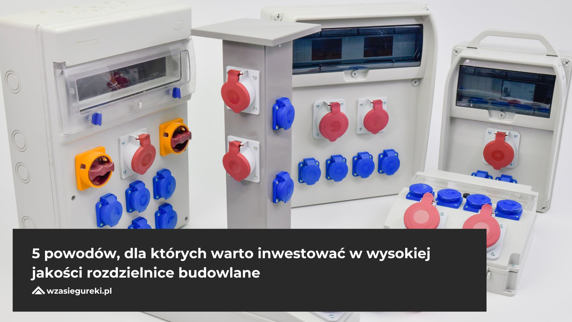 5 powodów, dla których warto inwestować w wysokiej jakości rozdzielnice budowlane