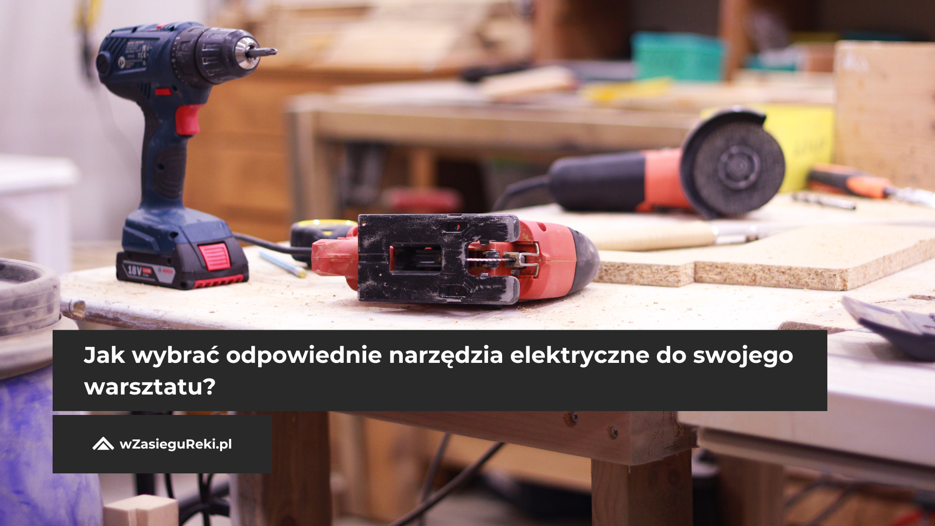 Jak wybrać odpowiednie narzędzia elektryczne do swojego warsztatu?