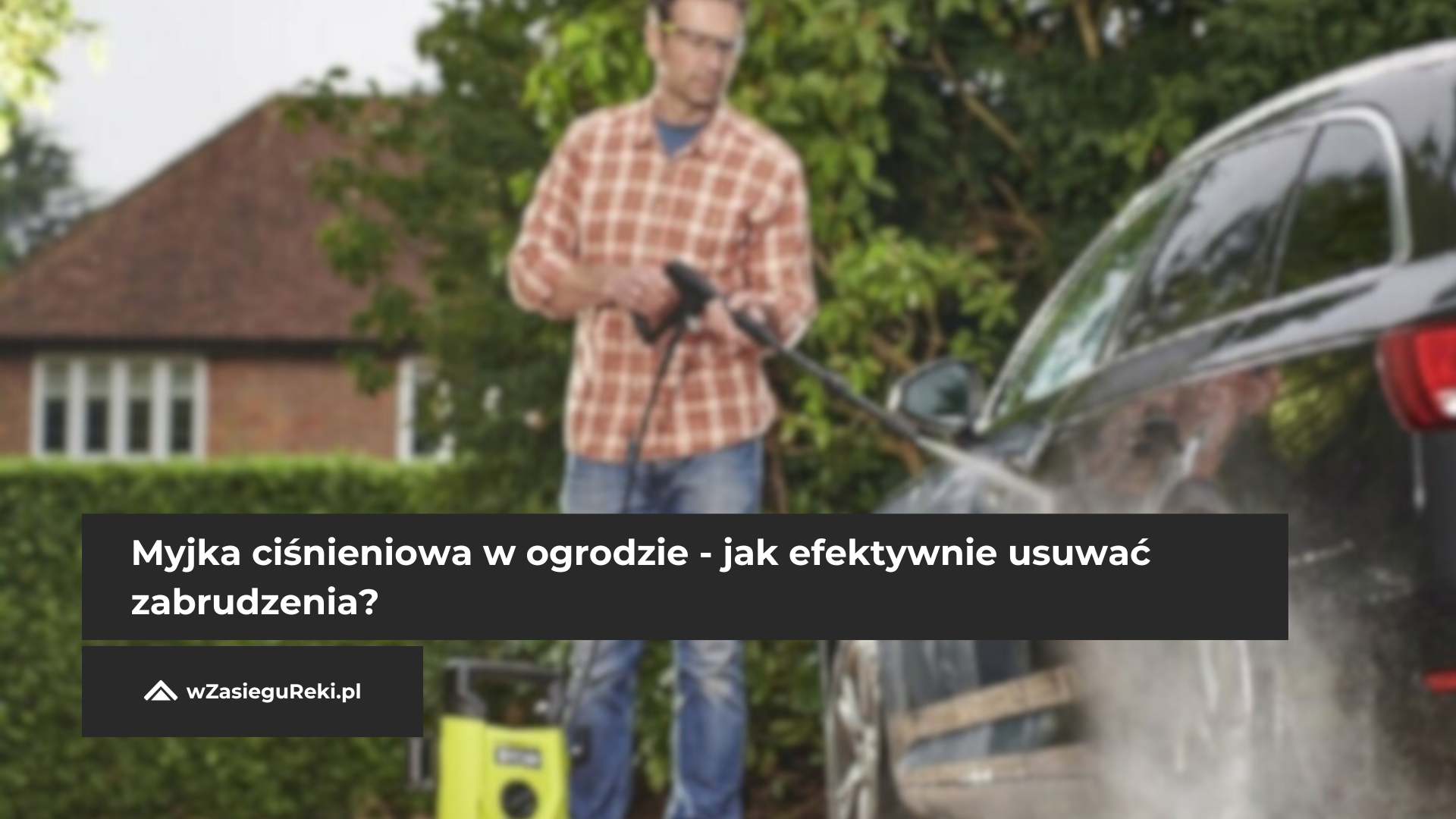 Myjka ciśnieniowa w ogrodzie - jak efektywnie usuwać zabrudzenia?