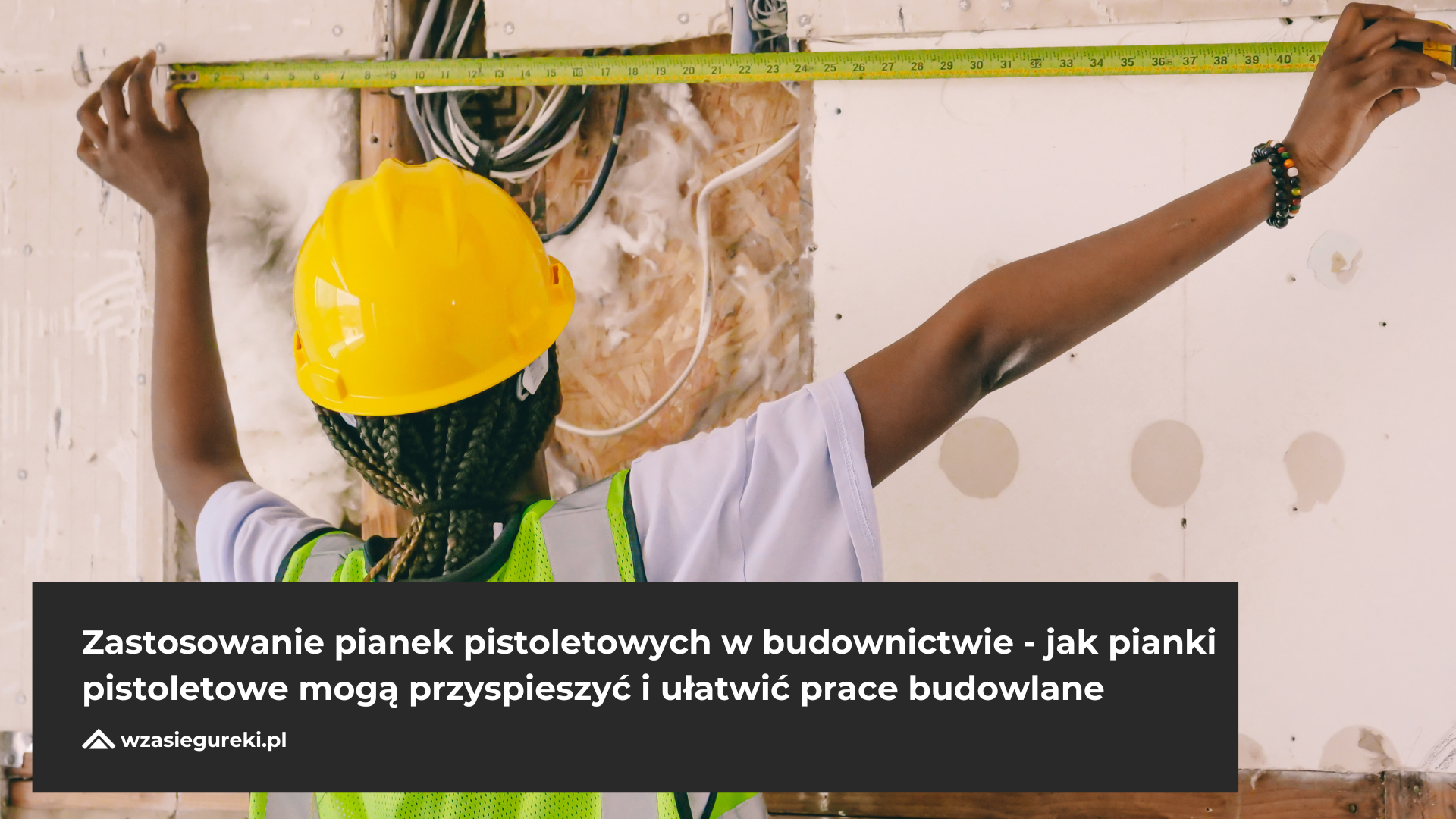 Zastosowanie pianek pistoletowych w budownictwie - jak pianki pistoletowe mogą przyspieszyć i ułatwić prace budowlane