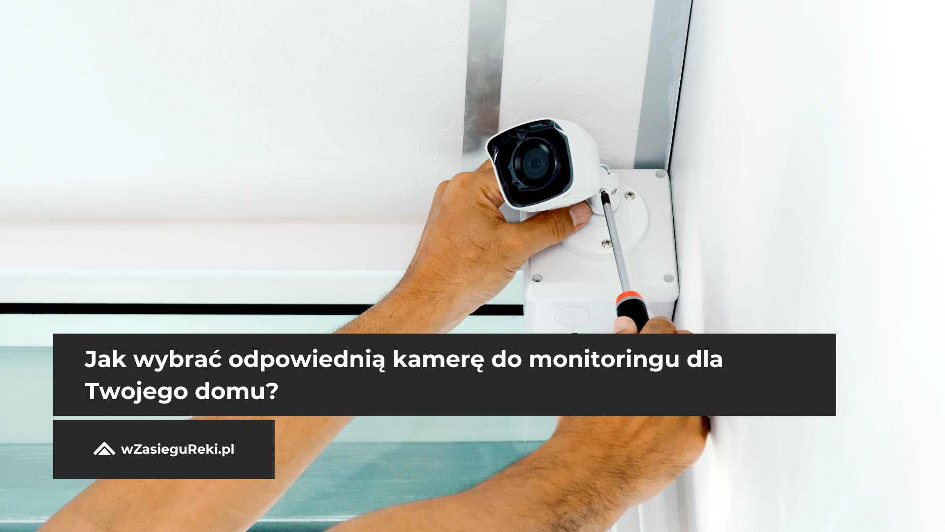 Jak wybrać odpowiednią kamerę do monitoringu dla Twojego domu?