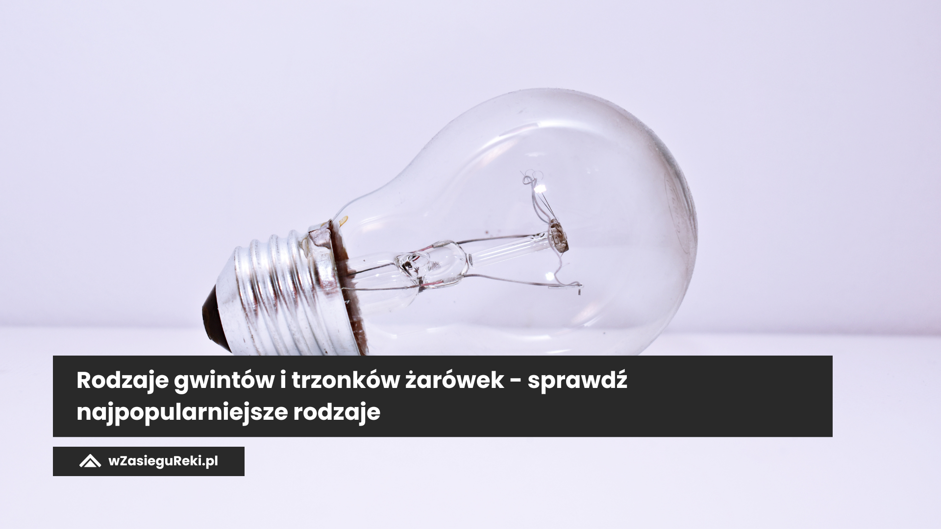 Rodzaje gwintów i trzonków żarówek - sprawdź najpopularniejsze rodzaje