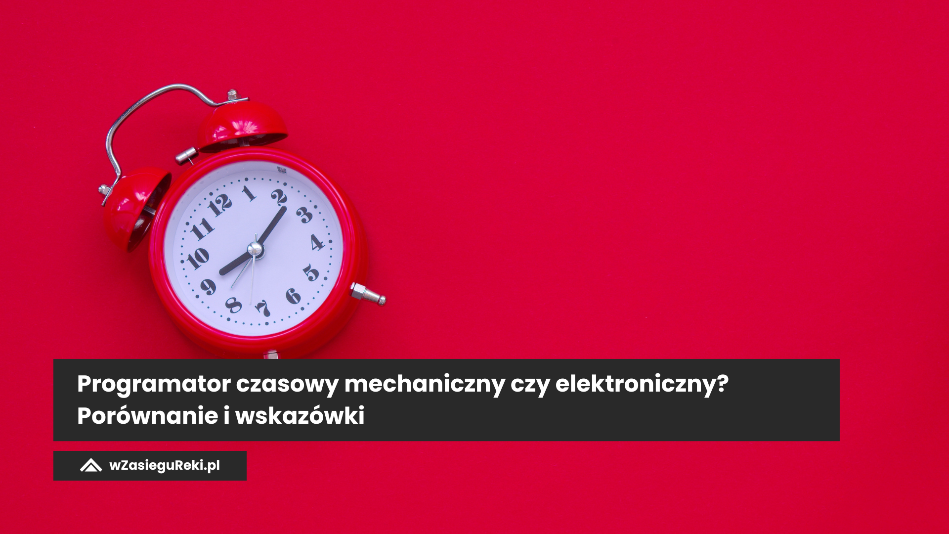 Programator czasowy mechaniczny czy elektroniczny? Porównanie i wskazówki