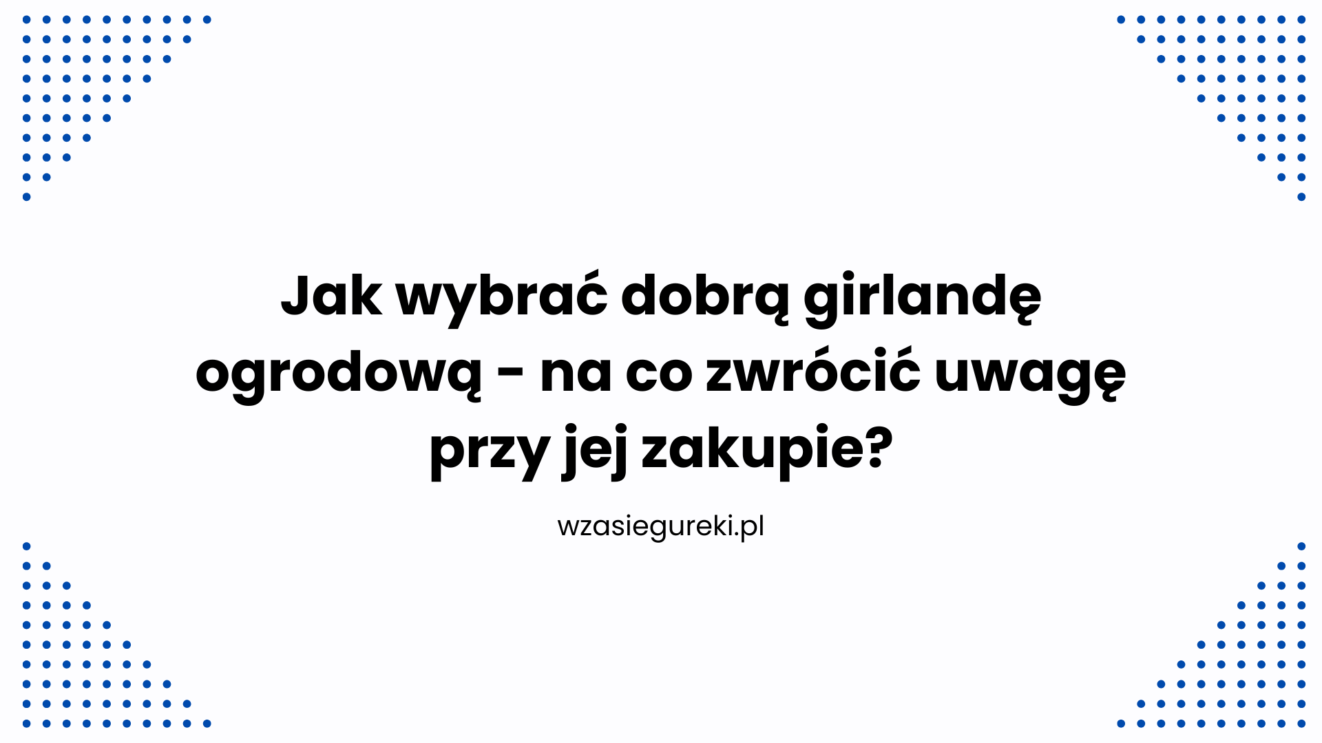 Jak wybrać dobrą girlandę ogrodową - na co zwrócić uwagę przy jej zakupie?