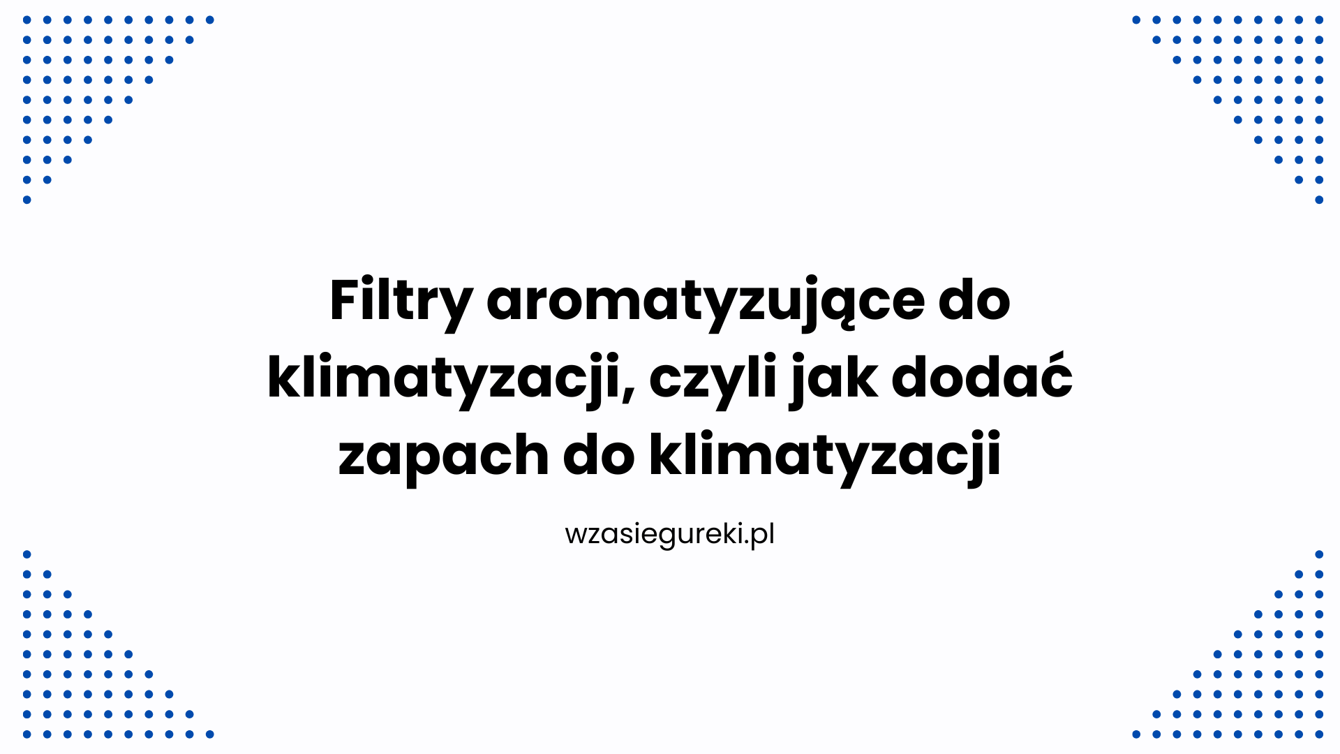 Filtry aromatyzujące do klimatyzacji, czyli jak dodać zapach do klimatyzacji