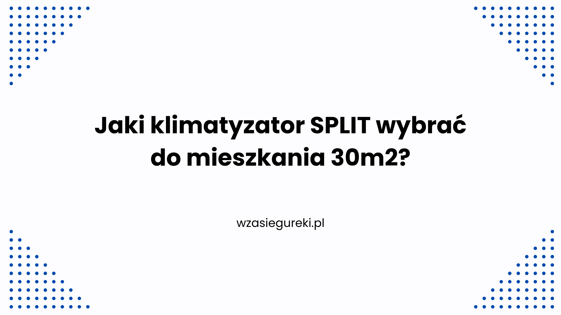 Jaki klimatyzator SPLIT wybrać do mieszkania 30m2?