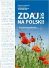 ZDAJ SIĘ NA POLSKI! Podręcznik kursowy przygotowujący do egzaminu certyfikatowego na poziomie B1