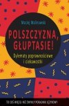 Polszczyzna, głuptasie. Dylematy poprawnościowe i ciekawostki